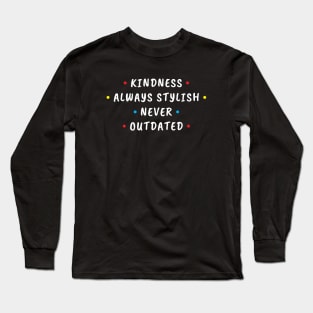 Kindness Always Stylish Never Outdated Long Sleeve T-Shirt